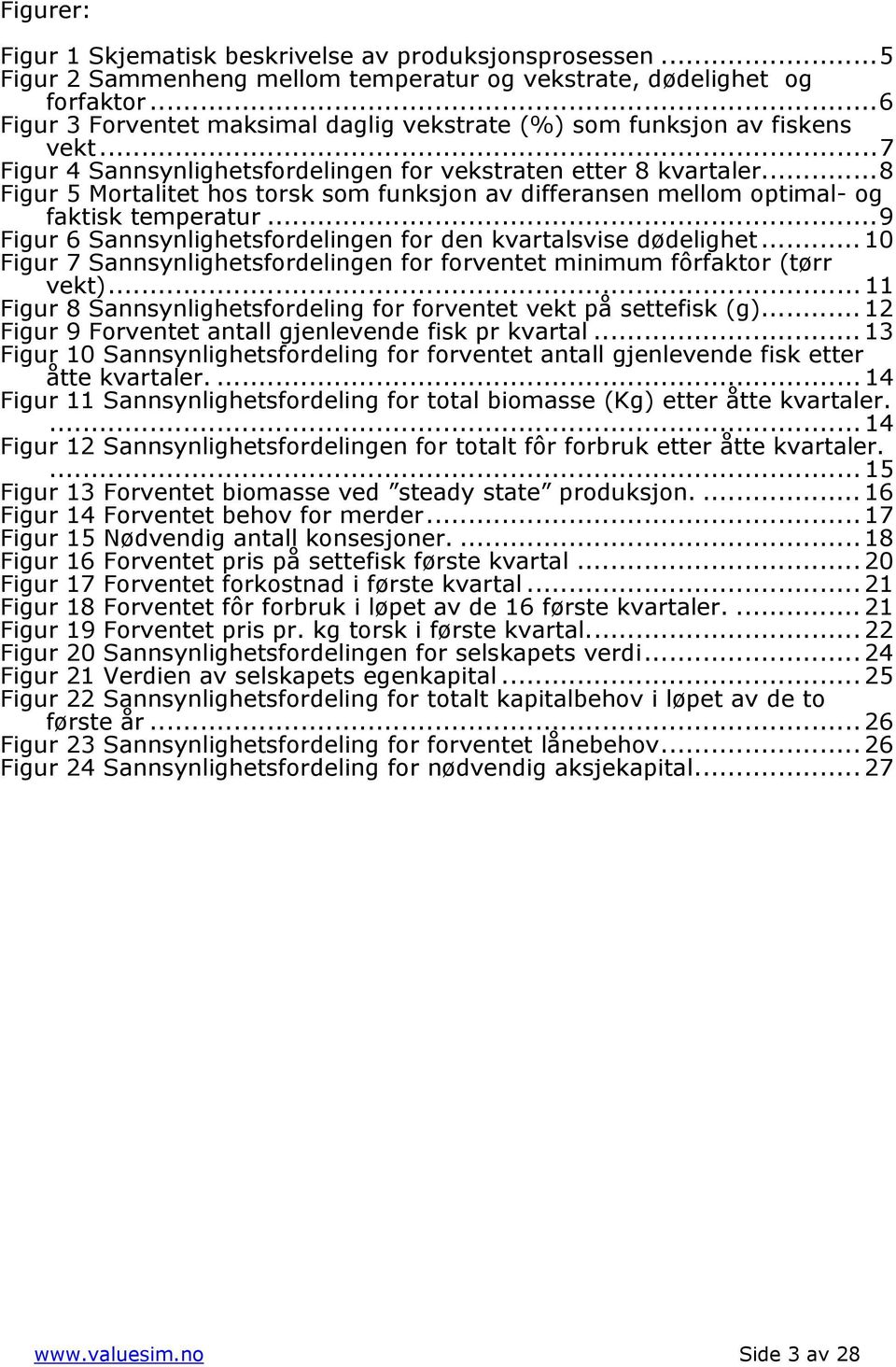 ..8 Figur 5 Mortalitet hos torsk som funksjon av differansen mellom optimal- og faktisk temperatur...9 Figur 6 Sannsynlighetsfordelingen for den kvartalsvise dødelighet.