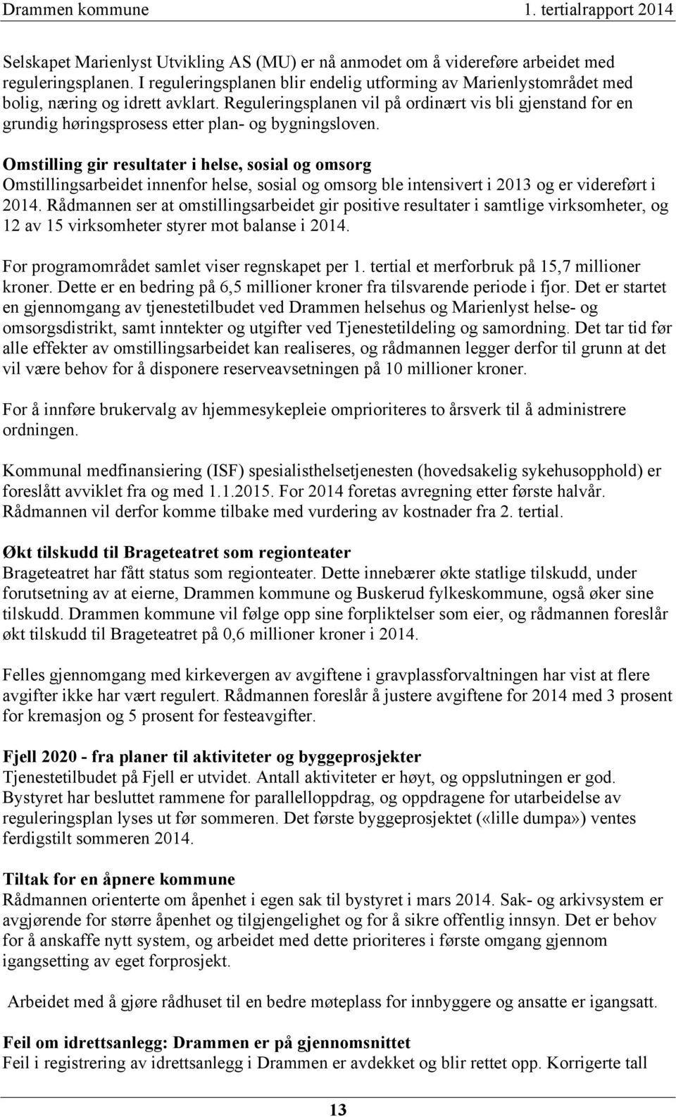 Reguleringsplanen vil på ordinært vis bli gjenstand for en grundig høringsprosess etter plan- og bygningsloven.