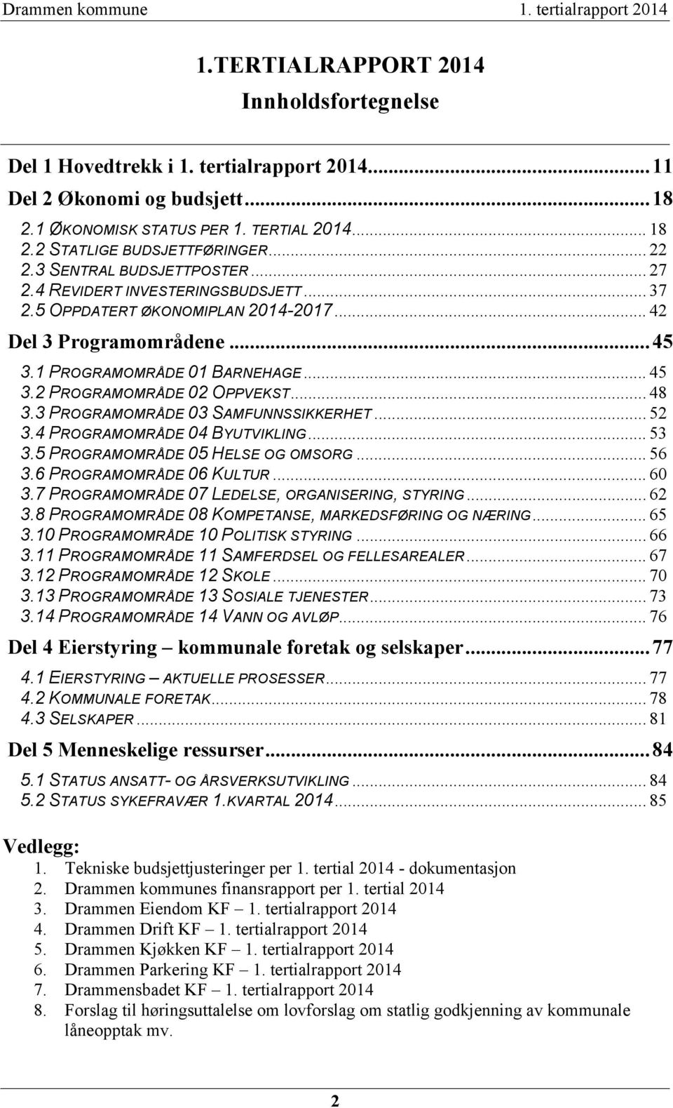 1 PROGRAMOMRÅDE 01 BARNEHAGE... 45 3.2 PROGRAMOMRÅDE 02 OPPVEKST... 48 3.3 PROGRAMOMRÅDE 03 SAMFUNNSSIKKERHET... 52 3.4 PROGRAMOMRÅDE 04 BYUTVIKLING... 53 3.5 PROGRAMOMRÅDE 05 HELSE OG OMSORG... 56 3.