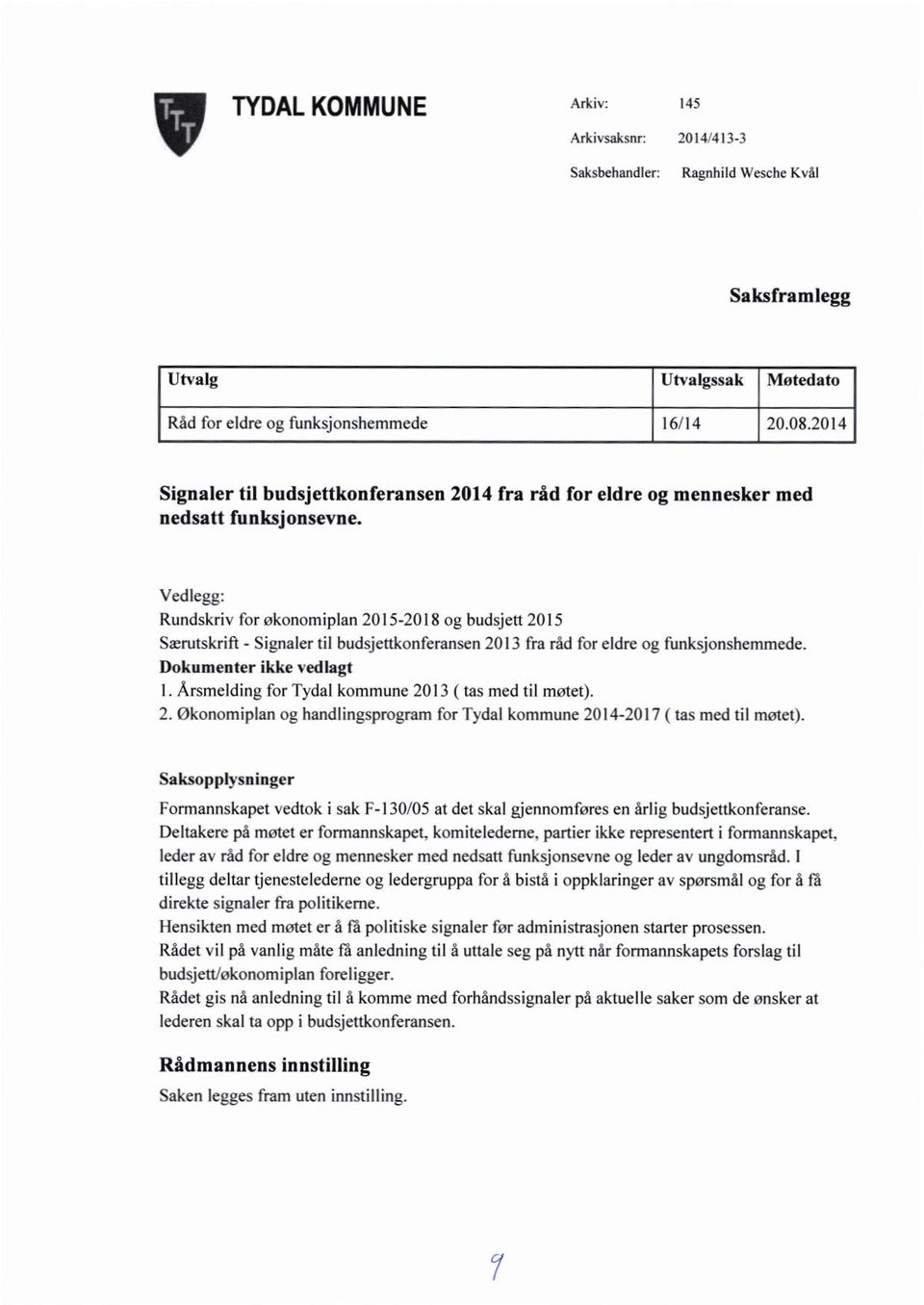 Vedlegg; Rundskrivfor økonomiplan2015-2018 og budsjett2015 Særutskrift- Signalertil hudsjettkonferansen2013 fraråd foreldre og funksjonshemmede. Dokumenter ikke vedlagt l.