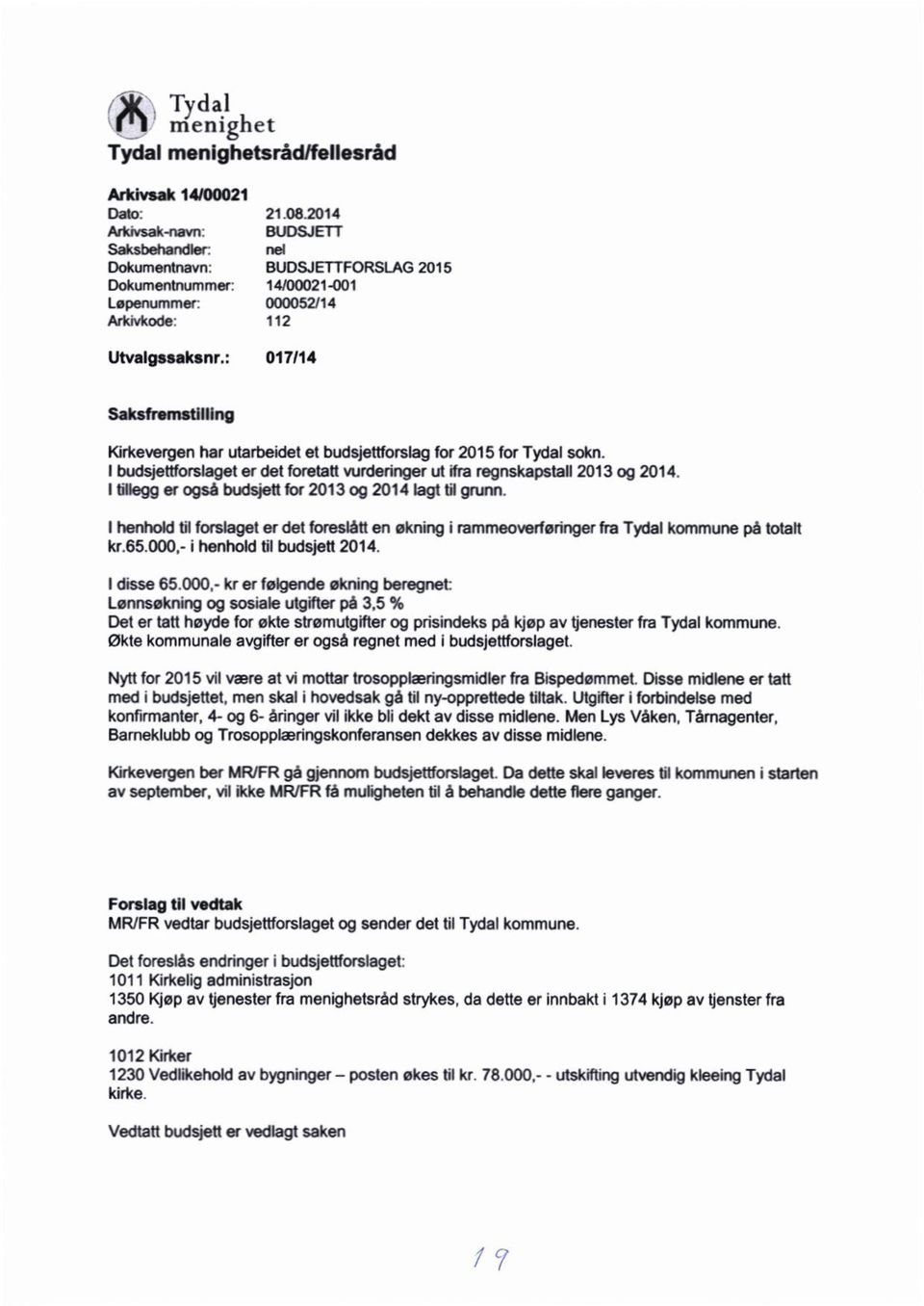 : 011/14 saksfremstilling Kirkevergen har utarbeidet et budsjettforslagfor 2015 for Tydal sokn. I budsjettforslaget er del foretattvurderingerut ifraregnskapstall 2013og 2014.