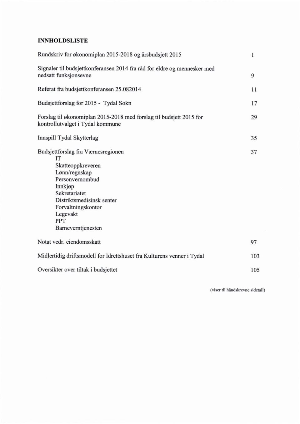 082014 Budsjettforslag for 2015 - TydalSokn Forslag III økonomiplan 2015-2018 med forslag til budsjett 2015 for kontrollutvalget i Tydal kommune lnnspill Tydal Skytterlag Budsjcttforslag