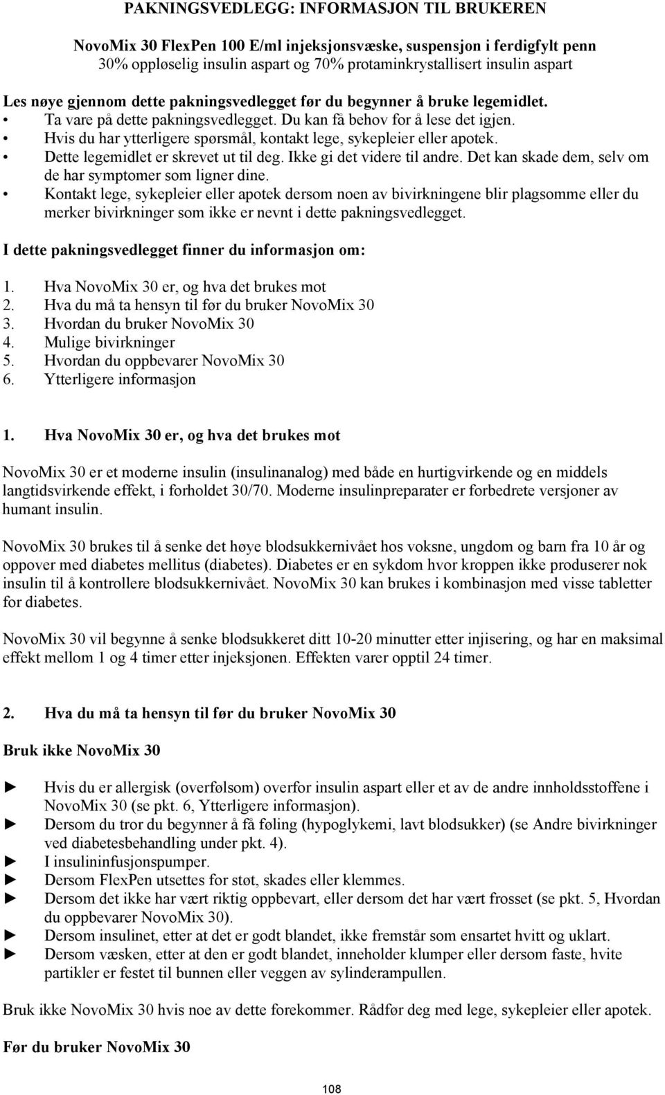 Hvis du har ytterligere spørsmål, kontakt lege, sykepleier eller apotek. Dette legemidlet er skrevet ut til deg. Ikke gi det videre til andre.