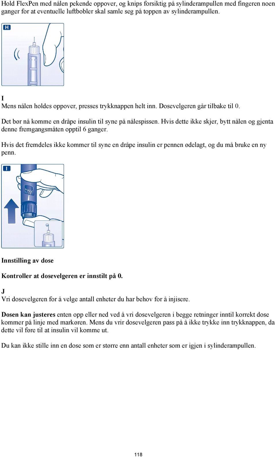 Hvis dette ikke skjer, bytt nålen og gjenta denne fremgangsmåten opptil 6 ganger. Hvis det fremdeles ikke kommer til syne en dråpe insulin er pennen ødelagt, og du må bruke en ny penn.