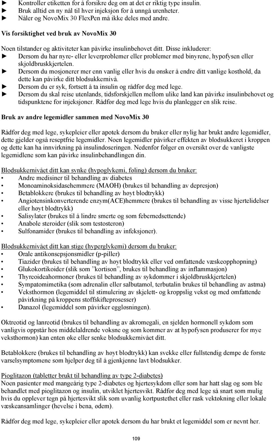 Disse inkluderer: Dersom du har nyre- eller leverproblemer eller problemer med binyrene, hypofysen eller skjoldbruskkjertelen.