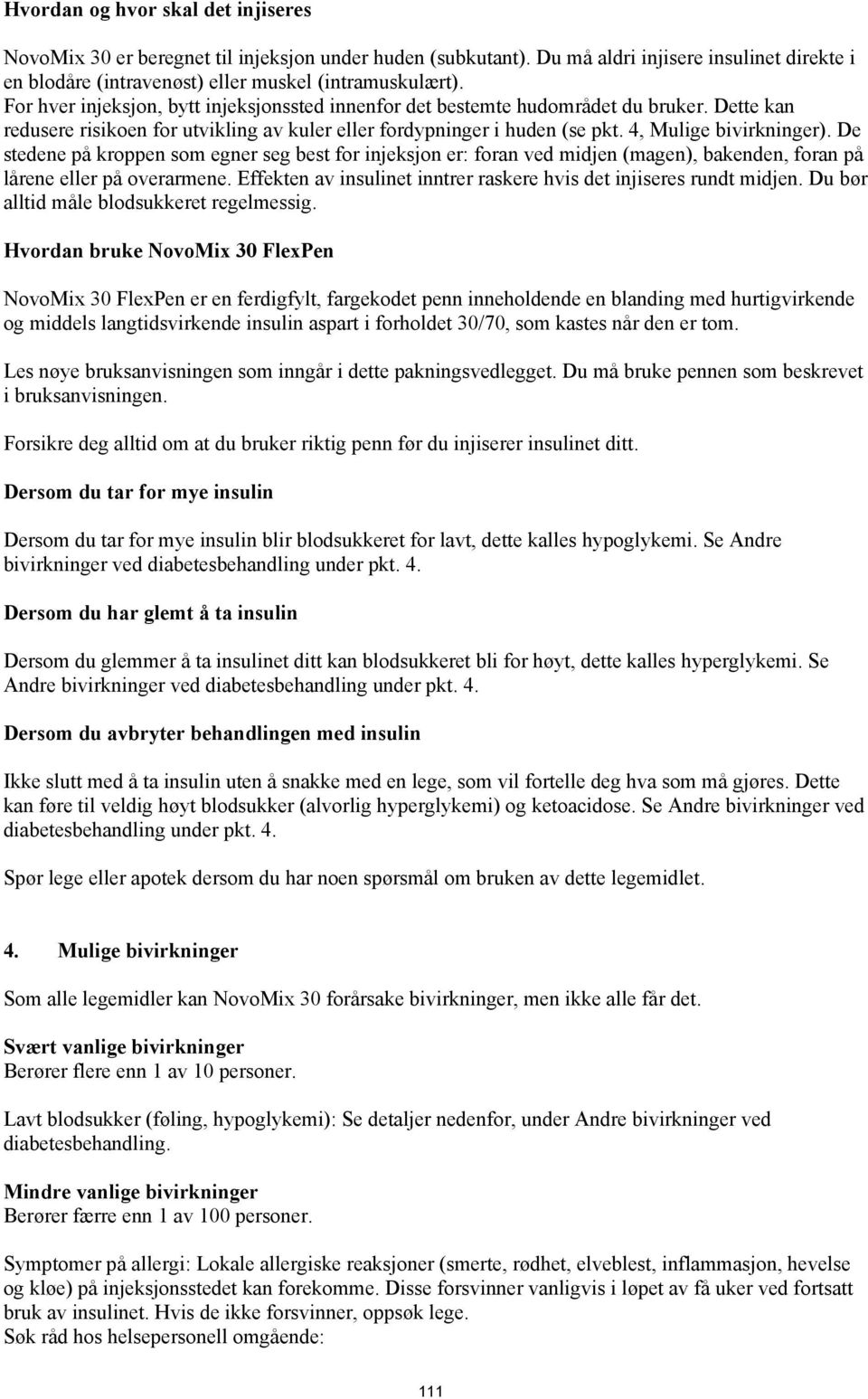 De stedene på kroppen som egner seg best for injeksjon er: foran ved midjen (magen), bakenden, foran på lårene eller på overarmene.