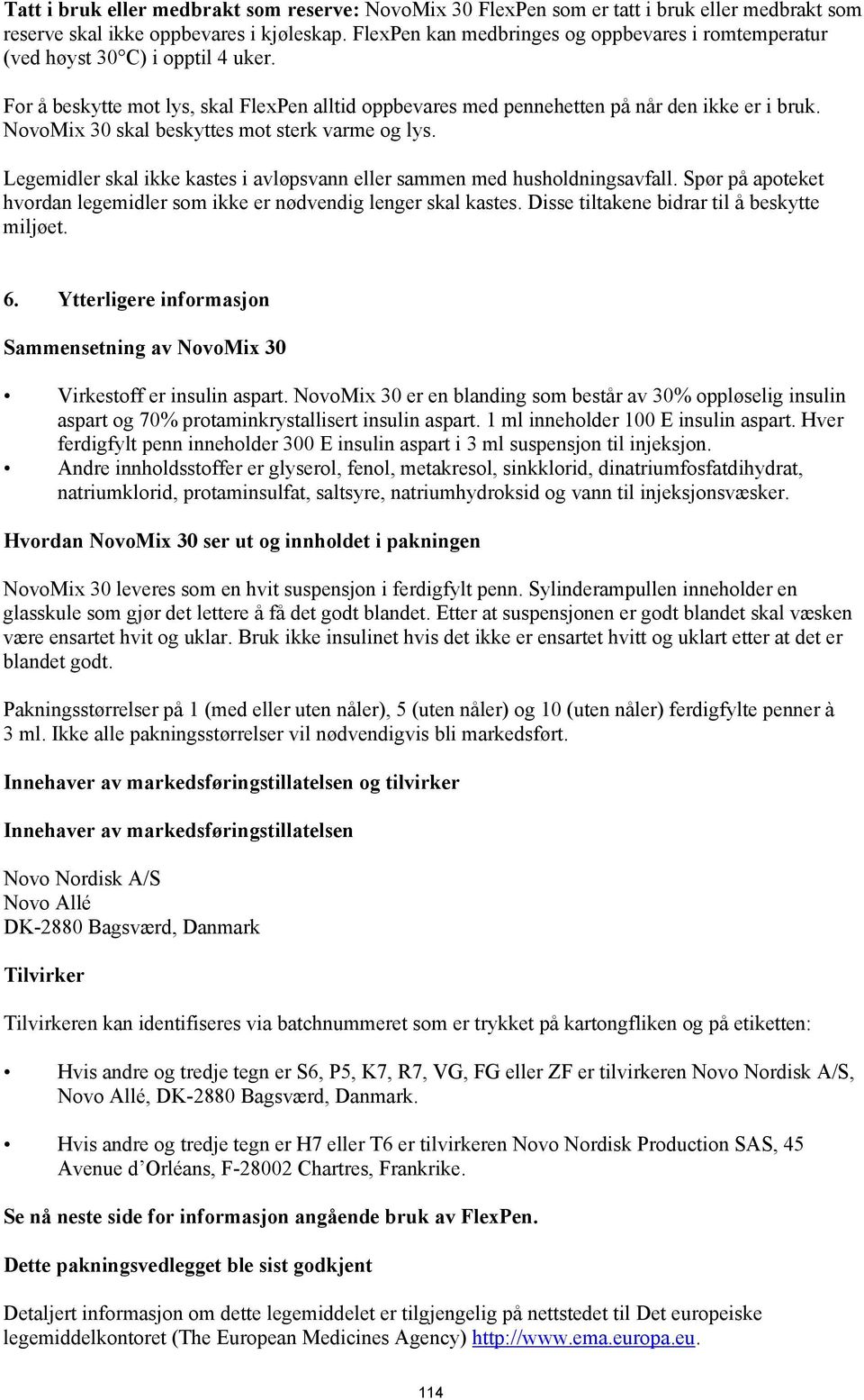 NovoMix 30 skal beskyttes mot sterk varme og lys. Legemidler skal ikke kastes i avløpsvann eller sammen med husholdningsavfall.