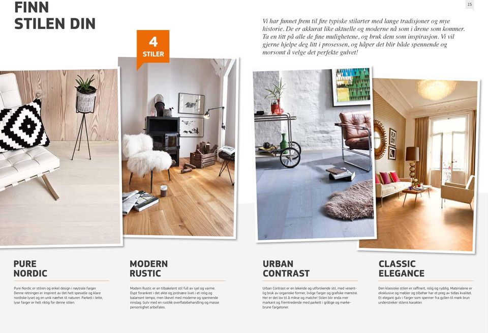 15 PURE NORDIC MODERN RUSTIC URBAN CONTRAST CLASSIC ELEGANCE Pure Nordic er stilren og enkel design i nøytrale farger.