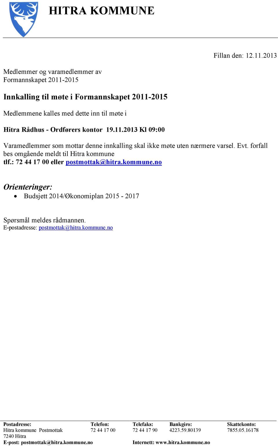 Evt. forfall bes omgående meldt til Hitra kommune tlf.: 72 44 17 00 eller postmottak@hitra.kommune.no Orienteringer: Budsjett 2014/Økonomiplan 2015-2017 Spørsmål meldes rådmannen.