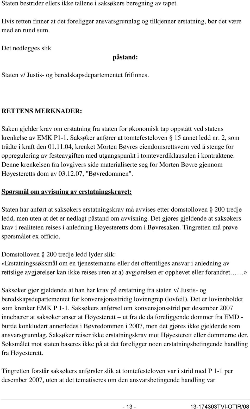 RETTENS MERKNADER: Saken gjelder krav om erstatning fra staten for økonomisk tap oppstått ved statens krenkelse av EMK P1-1. Saksøker anfører at tomtefesteloven 15 annet ledd nr.