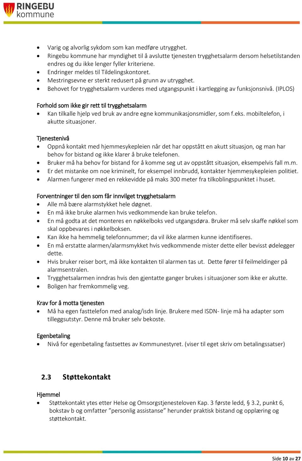 (IPLOS) Forhold som ikke gir rett til trygghetsalarm Kan tilkalle hjelp ved bruk av andre egne kommunikasjonsmidler, som f.eks. mobiltelefon, i akutte situasjoner.