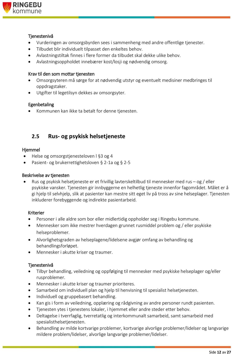 Krav til den som mottar tjenesten Omsorgsyteren må sørge for at nødvendig utstyr og eventuelt medisiner medbringes til oppdragstaker. Utgifter til legetilsyn dekkes av omsorgsyter.