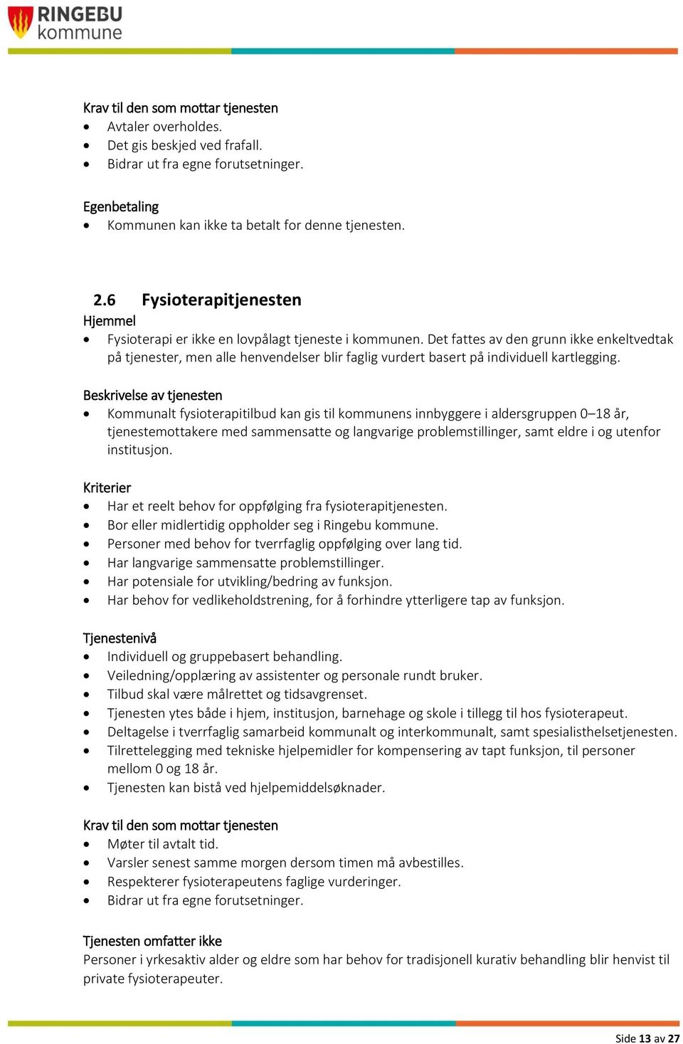 Det fattes av den grunn ikke enkeltvedtak på tjenester, men alle henvendelser blir faglig vurdert basert på individuell kartlegging.