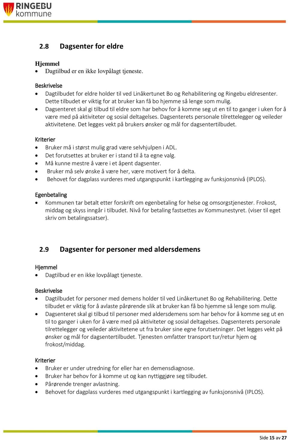 Dagsenteret skal gi tilbud til eldre som har behov for å komme seg ut en til to ganger i uken for å være med på aktiviteter og sosial deltagelses.