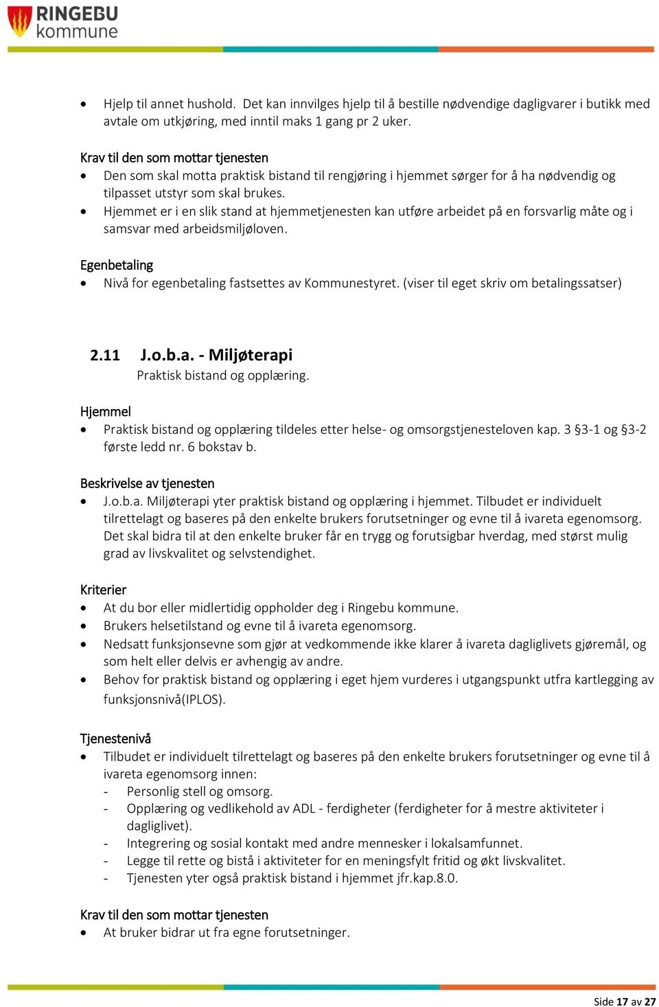 Hjemmet er i en slik stand at hjemmetjenesten kan utføre arbeidet på en forsvarlig måte og i samsvar med arbeidsmiljøloven. Nivå for egenbetaling fastsettes av Kommunestyret.