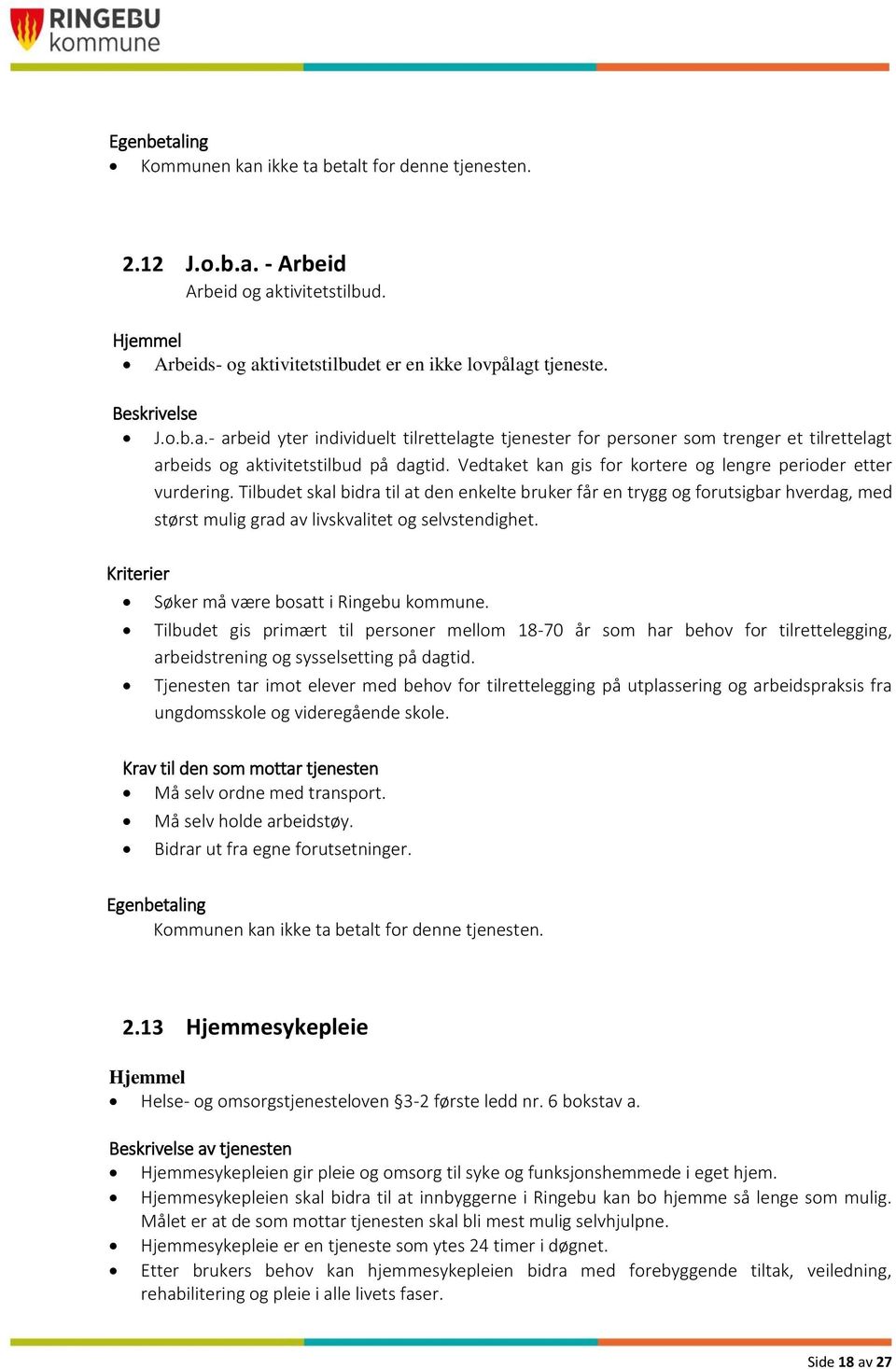 Tilbudet skal bidra til at den enkelte bruker får en trygg og forutsigbar hverdag, med størst mulig grad av livskvalitet og selvstendighet. Søker må være bosatt i Ringebu kommune.