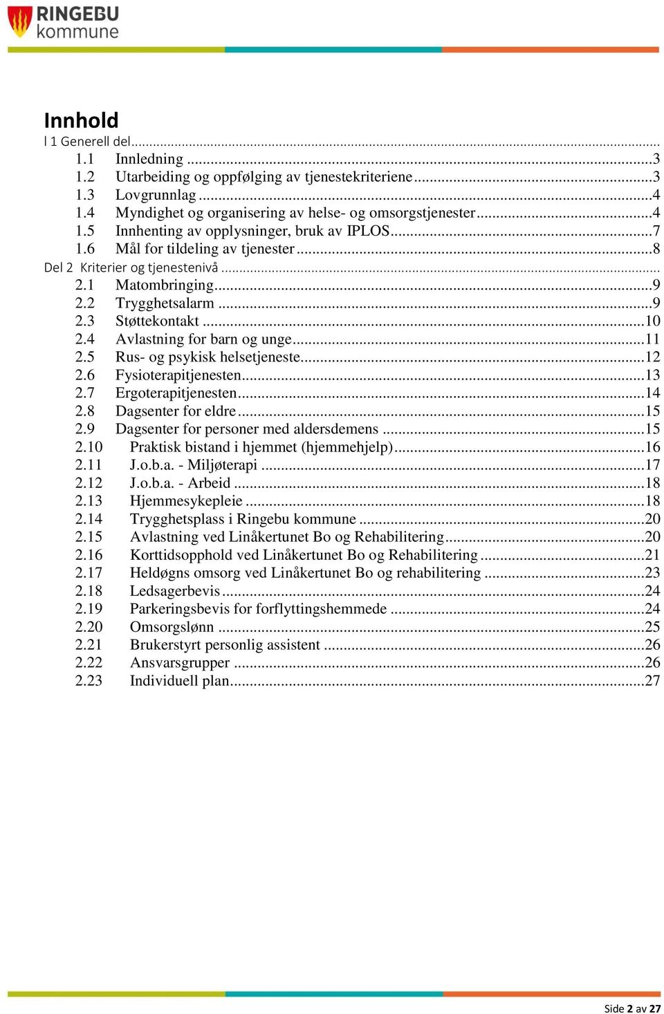 5 Rus- og psykisk helsetjeneste... 12 2.6 Fysioterapitjenesten... 13 2.7 Ergoterapitjenesten... 14 2.8 Dagsenter for eldre... 15 2.9 Dagsenter for personer med aldersdemens... 15 2.10 Praktisk bistand i hjemmet (hjemmehjelp).