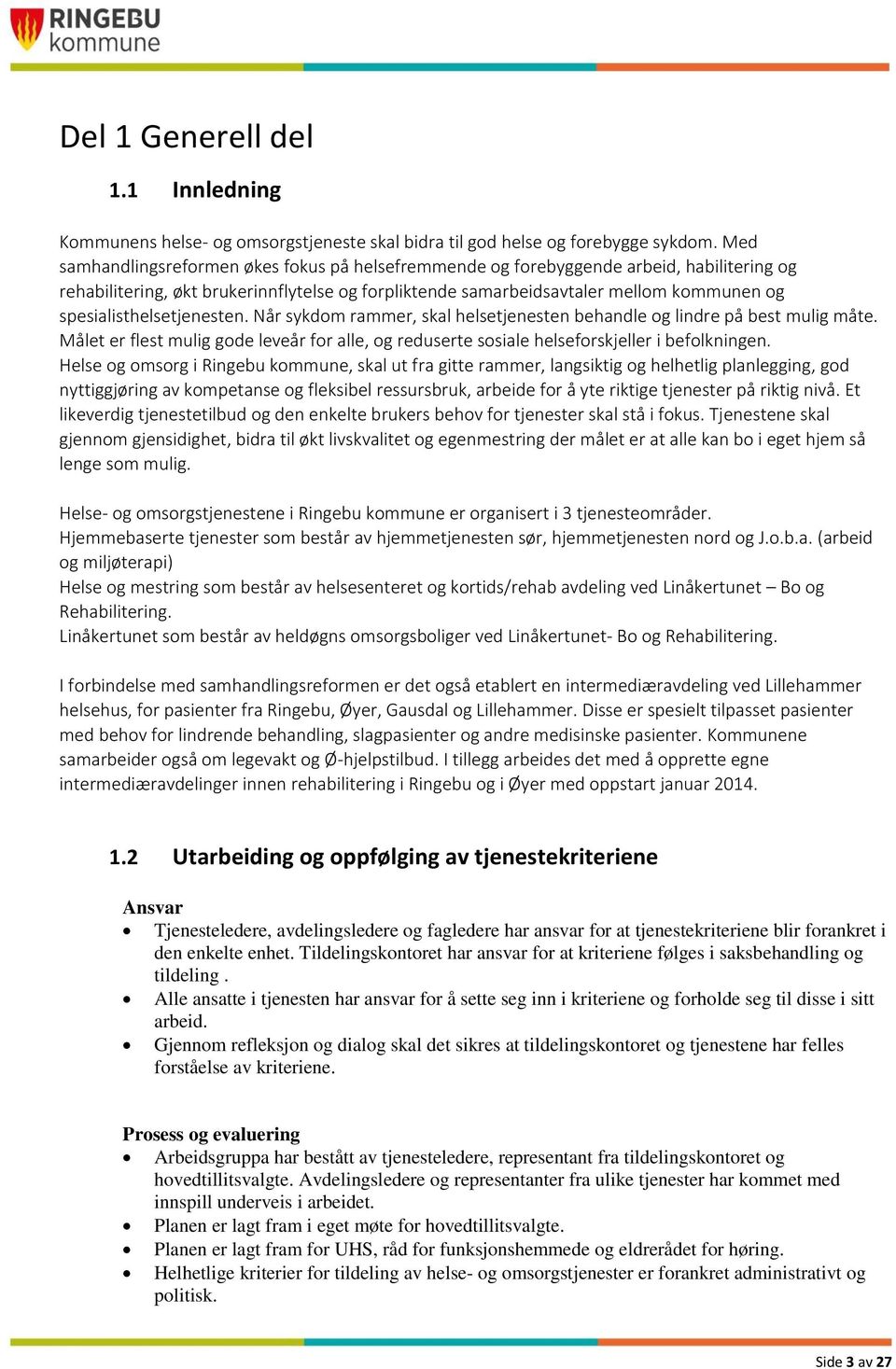 spesialisthelsetjenesten. Når sykdom rammer, skal helsetjenesten behandle og lindre på best mulig måte. Målet er flest mulig gode leveår for alle, og reduserte sosiale helseforskjeller i befolkningen.