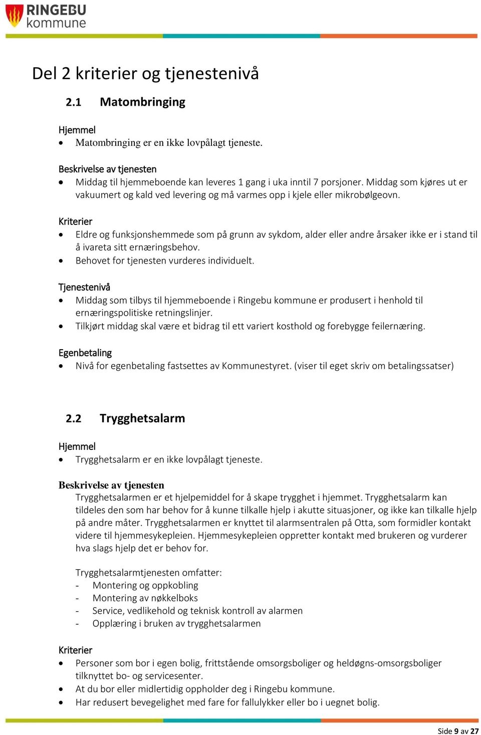 Eldre og funksjonshemmede som på grunn av sykdom, alder eller andre årsaker ikke er i stand til å ivareta sitt ernæringsbehov. Behovet for tjenesten vurderes individuelt.