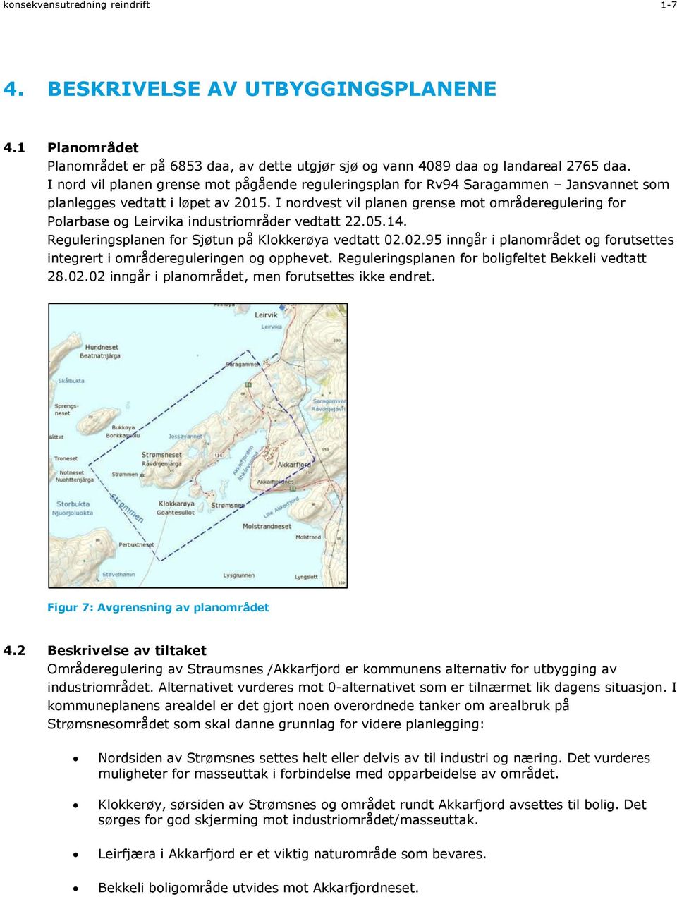 I nordvest vil planen grense mot områderegulering for Polarbase og Leirvika industriområder vedtatt 22.05.14. Reguleringsplanen for Sjøtun på Klokkerøya vedtatt 02.
