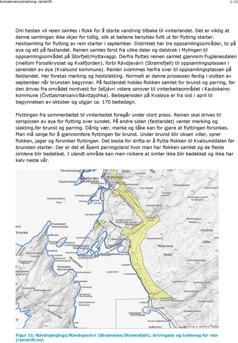 Distriktet har tre oppsamlingsområder, to på øya og ett på fastlandet. Reinen samles først fra ulike deler og dalstrøk i Mylingen til oppsamlingsområdet på Storfjell/Hyttavaggi.