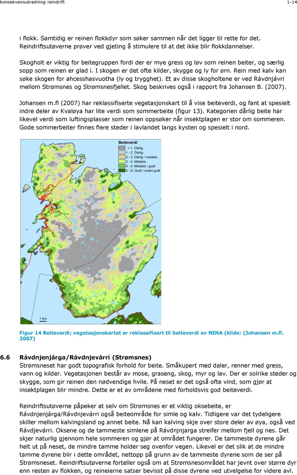 Skogholt er viktig for beitegruppen fordi der er mye gress og løv som reinen beiter, og særlig sopp som reinen er glad i. I skogen er det ofte kilder, skygge og ly for ørn.