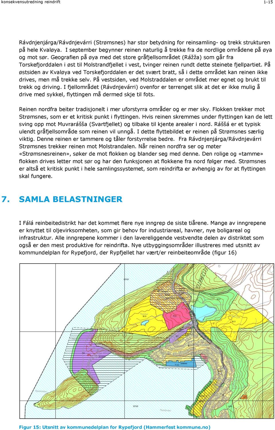 Geografien på øya med det store gråfjellsområdet (Rážža) som går fra Torskefjorddalen i øst til Molstrandfjellet i vest, tvinger reinen rundt dette steinete fjellpartiet.