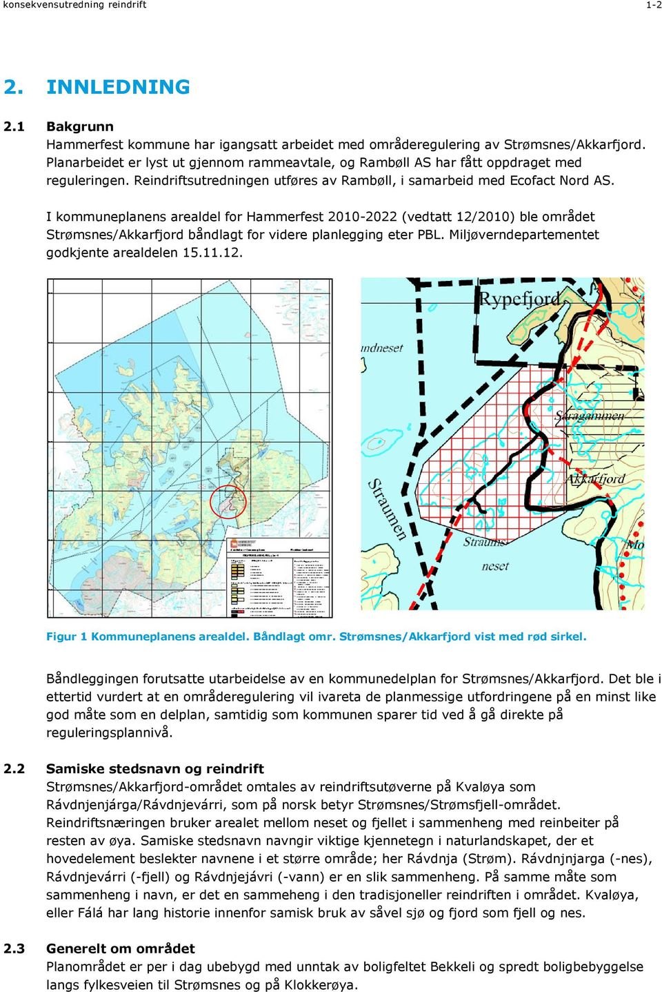 I kommuneplanens arealdel for Hammerfest 2010-2022 (vedtatt 12/2010) ble området Strømsnes/Akkarfjord båndlagt for videre planlegging eter PBL. Miljøverndepartementet godkjente arealdelen 15.11.12. Figur 1 Kommuneplanens arealdel.