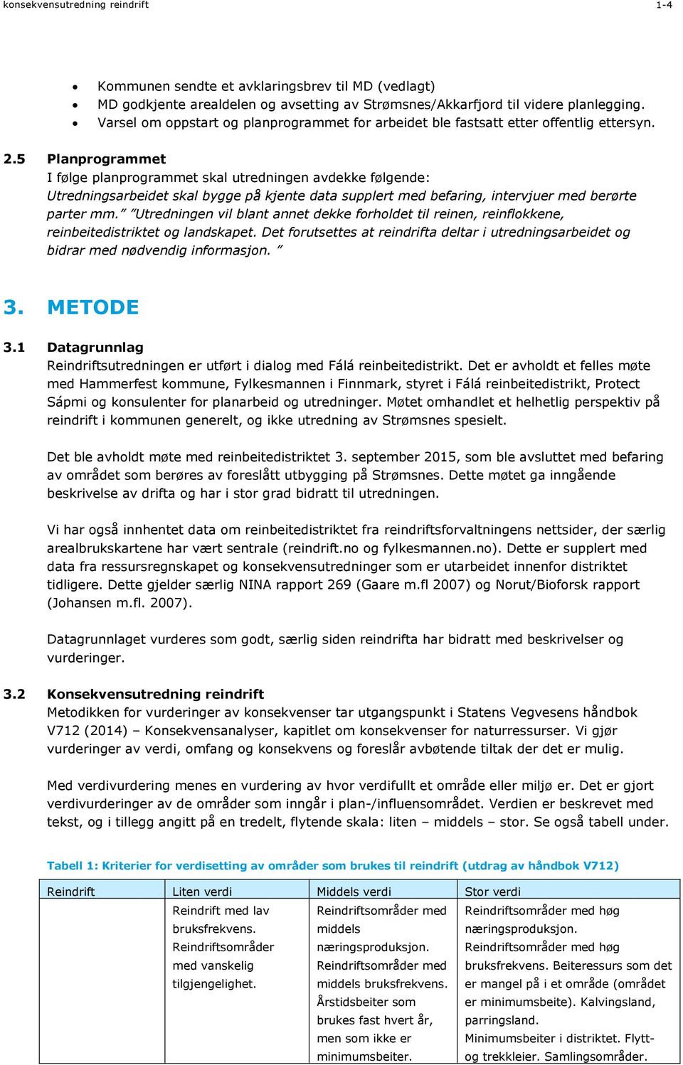 5 Planprogrammet I følge planprogrammet skal utredningen avdekke følgende: Utredningsarbeidet skal bygge på kjente data supplert med befaring, intervjuer med berørte parter mm.