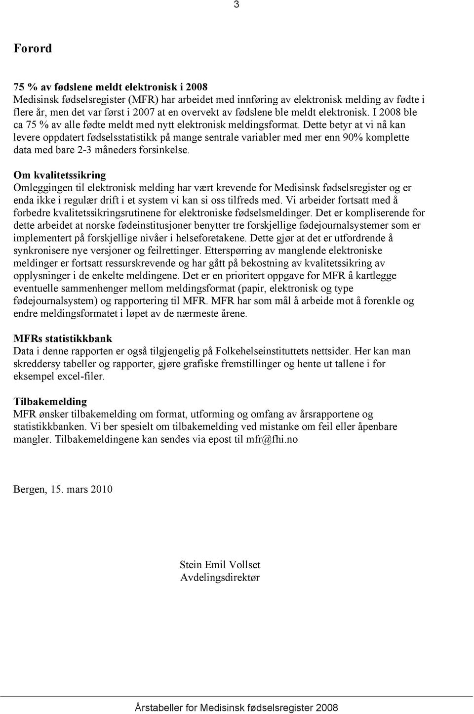 Dette betyr at vi nå kan levere oppdatert fødselsstatistikk på mange sentrale variabler med mer enn 90% komplette data med bare 2-3 måneders forsinkelse.