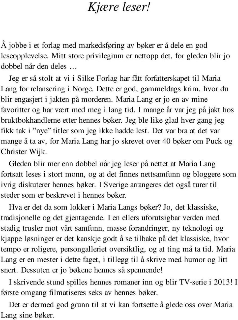 Dette er god, gammeldags krim, hvor du blir engasjert i jakten på morderen. Maria Lang er jo en av mine favoritter og har vært med meg i lang tid.