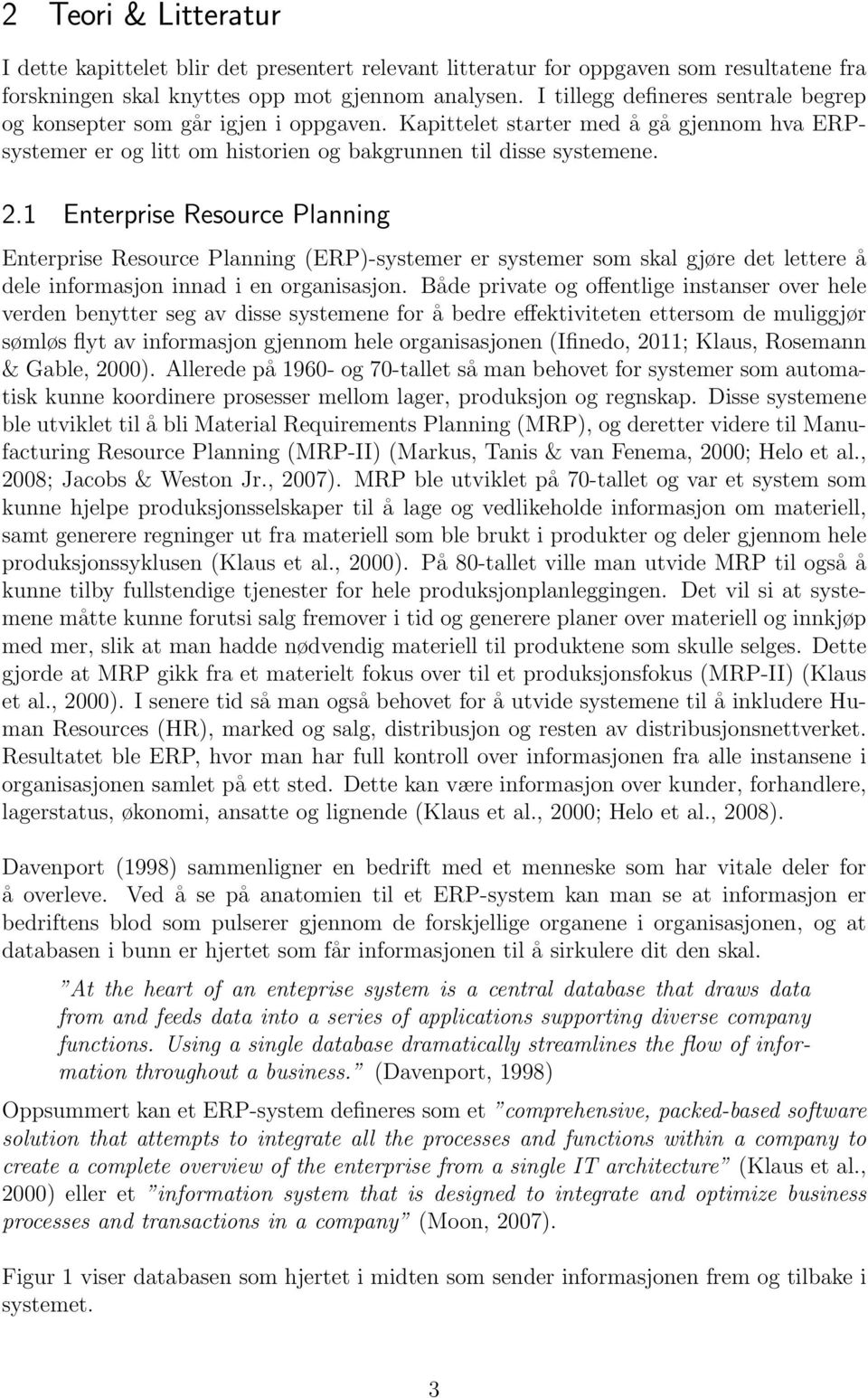 1 Enterprise Resource Planning Enterprise Resource Planning (ERP)-systemer er systemer som skal gjøre det lettere å dele informasjon innad i en organisasjon.