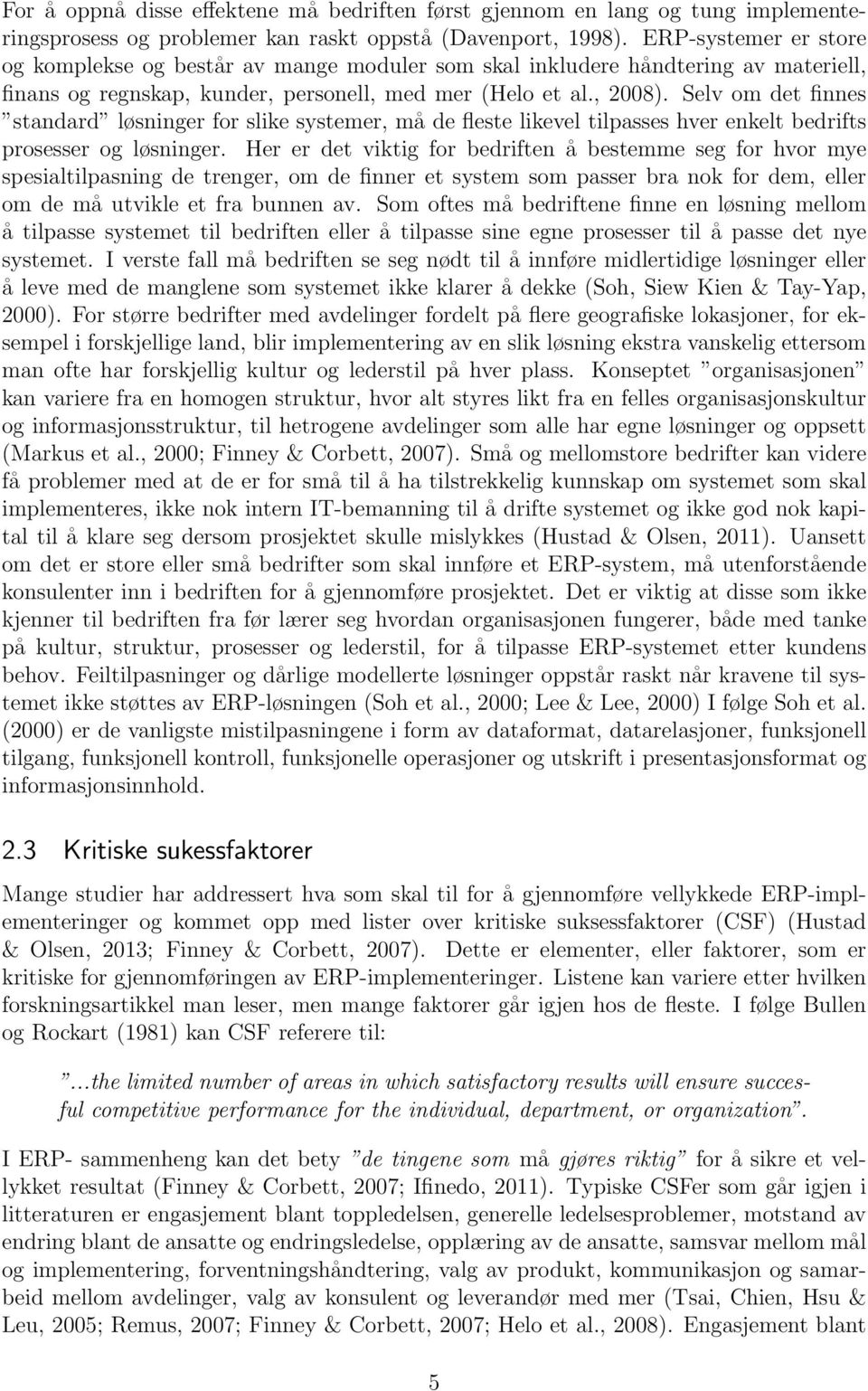 Selv om det finnes standard løsninger for slike systemer, må de fleste likevel tilpasses hver enkelt bedrifts prosesser og løsninger.