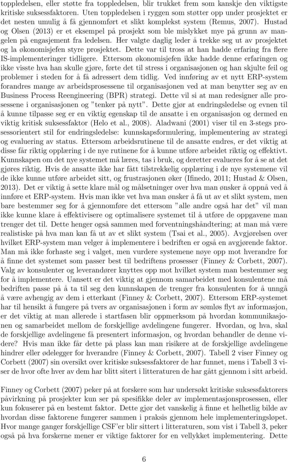 Hustad og Olsen (2013) er et eksempel på prosjekt som ble mislykket mye på grunn av mangelen på engasjement fra ledelsen.