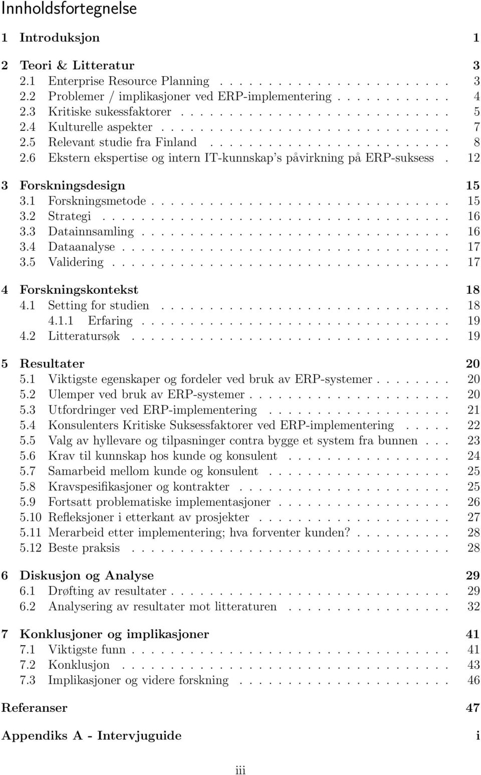 6 Ekstern ekspertise og intern IT-kunnskap s påvirkning på ERP-suksess. 12 3 Forskningsdesign 15 3.1 Forskningsmetode............................... 15 3.2 Strategi.................................... 16 3.