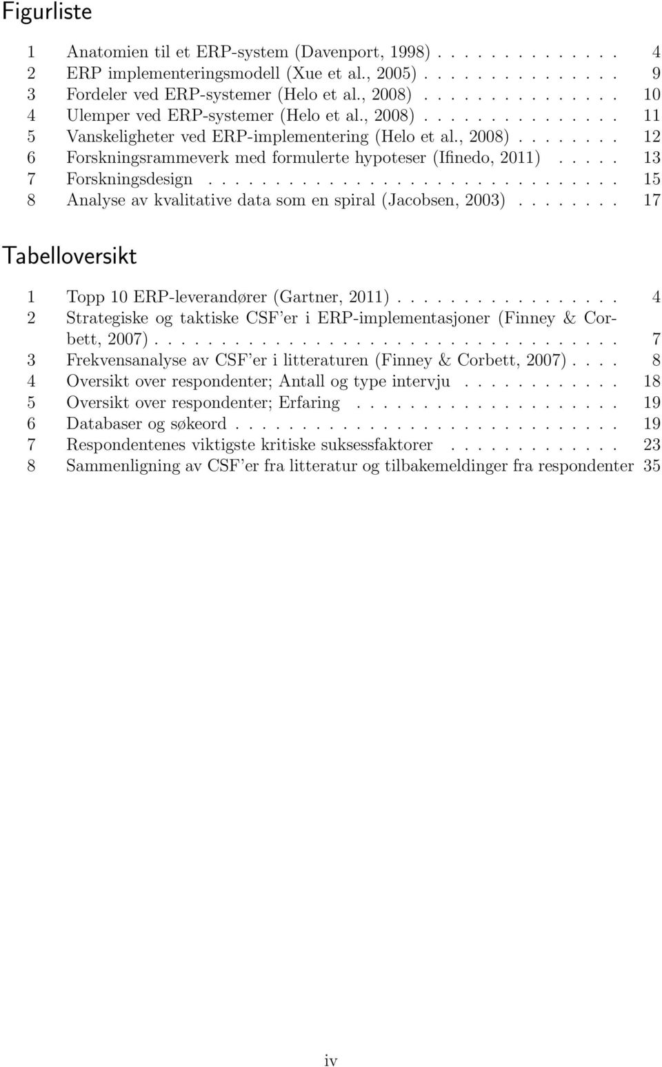 .... 13 7 Forskningsdesign............................... 15 8 Analyse av kvalitative data som en spiral (Jacobsen, 2003)........ 17 Tabelloversikt 1 Topp 10 ERP-leverandører (Gartner, 2011).