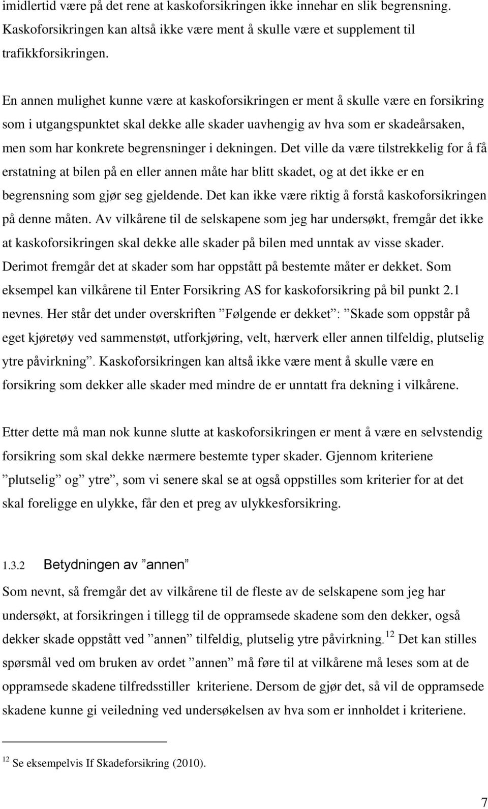 begrensninger i dekningen. Det ville da være tilstrekkelig for å få erstatning at bilen på en eller annen måte har blitt skadet, og at det ikke er en begrensning som gjør seg gjeldende.