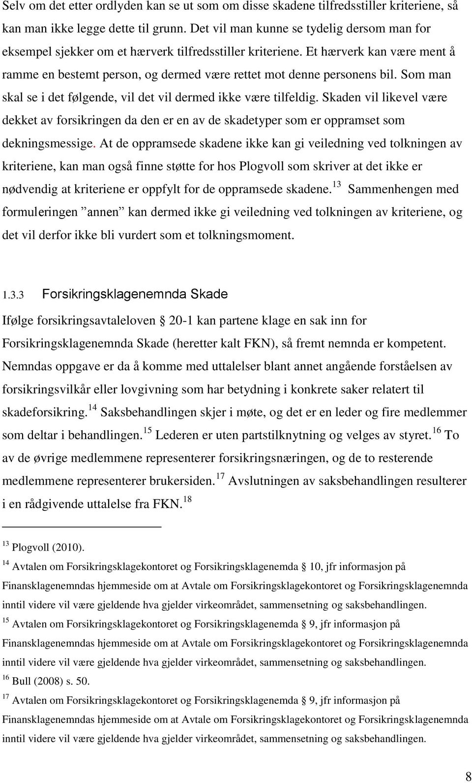 Et hærverk kan være ment å ramme en bestemt person, og dermed være rettet mot denne personens bil. Som man skal se i det følgende, vil det vil dermed ikke være tilfeldig.