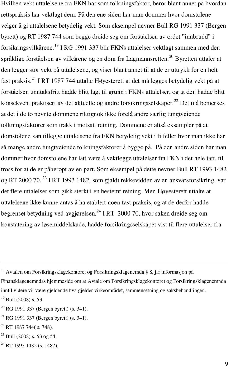 Som eksempel nevner Bull RG 1991 337 (Bergen byrett) og RT 1987 744 som begge dreide seg om forståelsen av ordet innbrudd i forsikringsvilkårene.