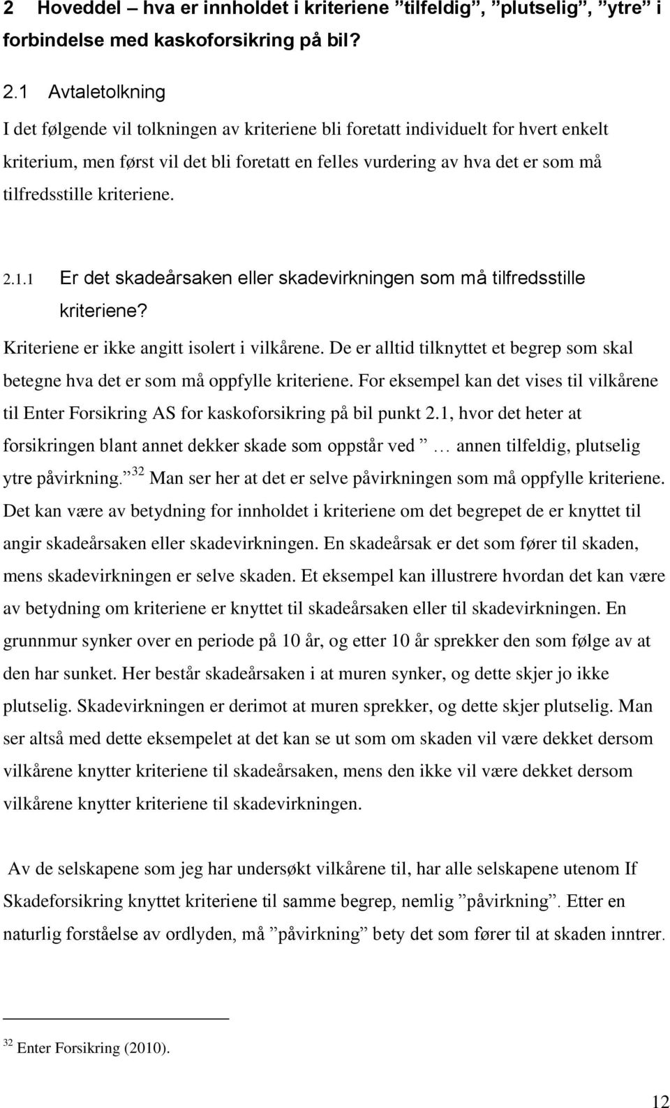 tilfredsstille kriteriene. 2.1.1 Er det skadeårsaken eller skadevirkningen som må tilfredsstille kriteriene? Kriteriene er ikke angitt isolert i vilkårene.