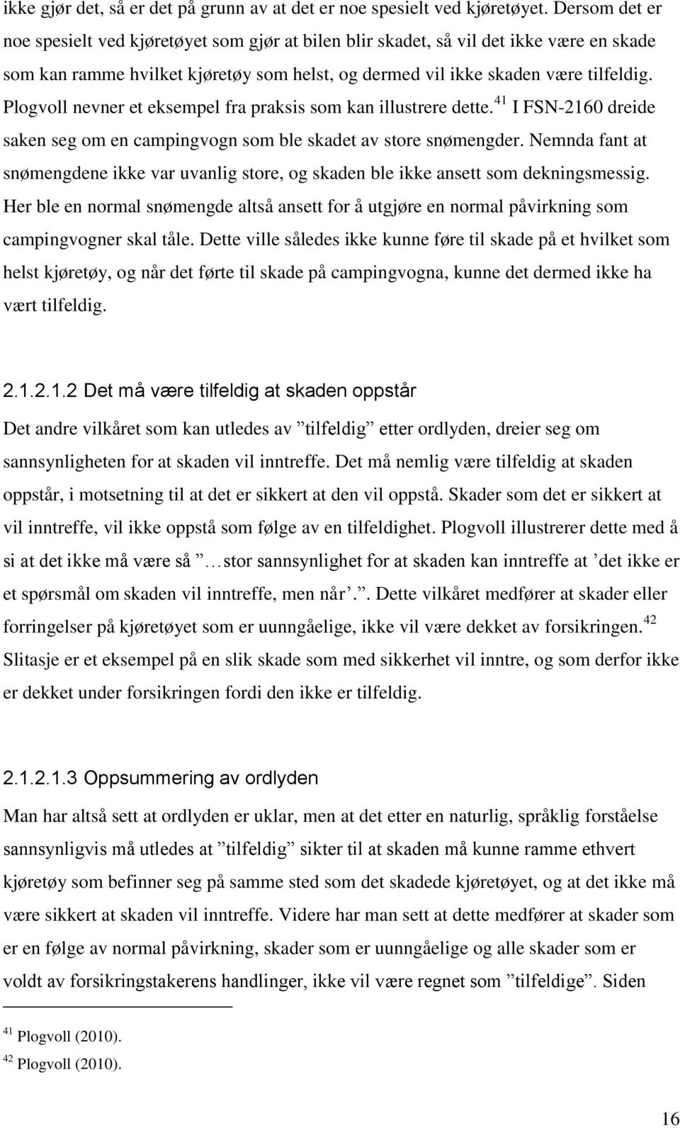 Plogvoll nevner et eksempel fra praksis som kan illustrere dette. 41 I FSN-2160 dreide saken seg om en campingvogn som ble skadet av store snømengder.