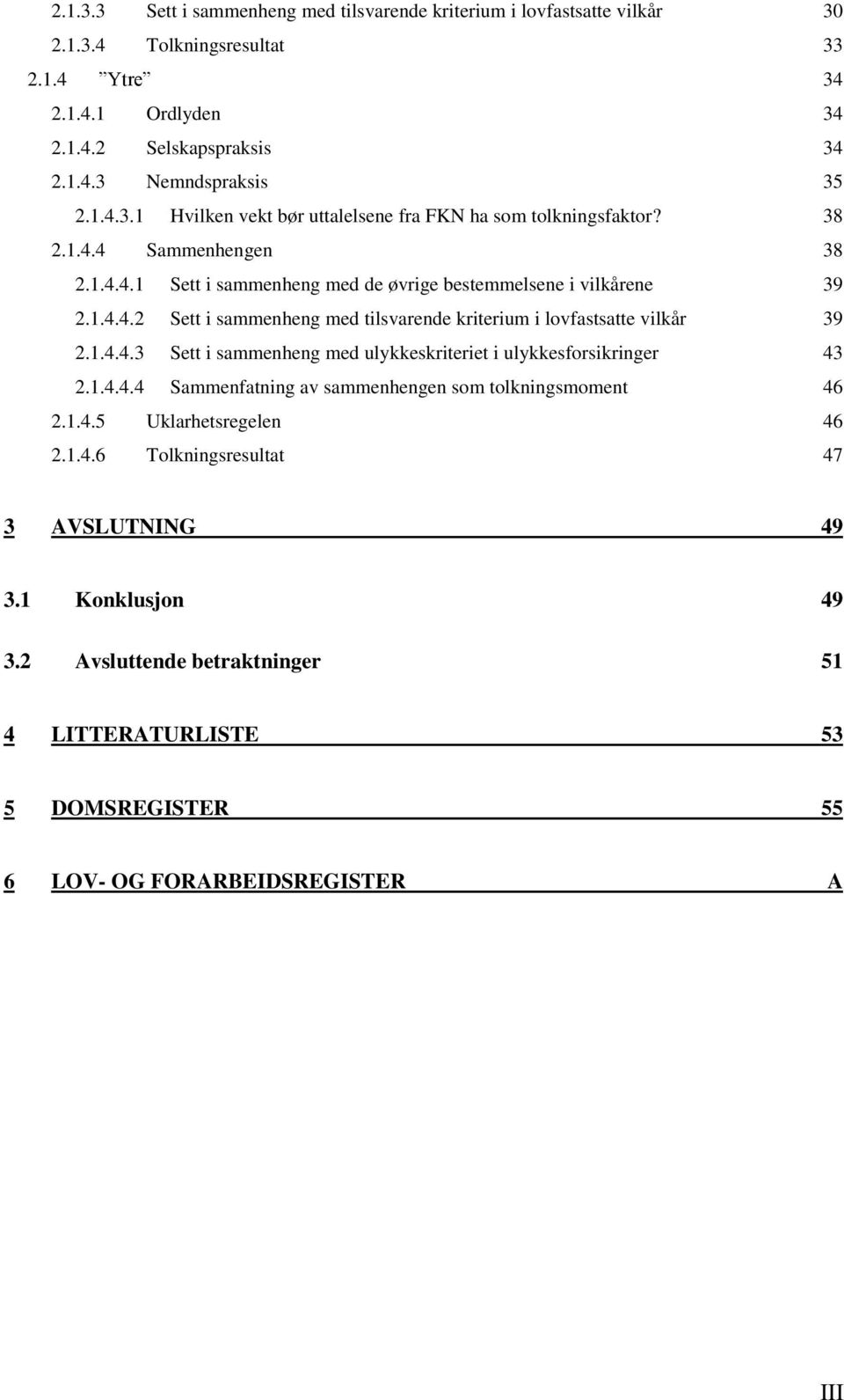 1.4.4.3 Sett i sammenheng med ulykkeskriteriet i ulykkesforsikringer 43 2.1.4.4.4 Sammenfatning av sammenhengen som tolkningsmoment 46 2.1.4.5 Uklarhetsregelen 46 2.1.4.6 Tolkningsresultat 47 3 AVSLUTNING 49 3.