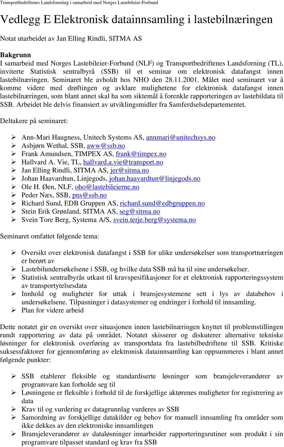 Målet med seminaret var å komme videre med drøftingen og avklare mulighetene for elektronisk datafangst innen lastebilnæringen, som blant annet skal ha som siktemål å forenkle rapporteringen av