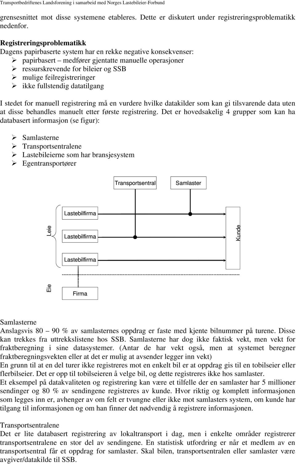 feilregistreringer ikke fullstendig datatilgang I stedet for manuell registrering må en vurdere hvilke datakilder som kan gi tilsvarende data uten at disse behandles manuelt etter første registrering.