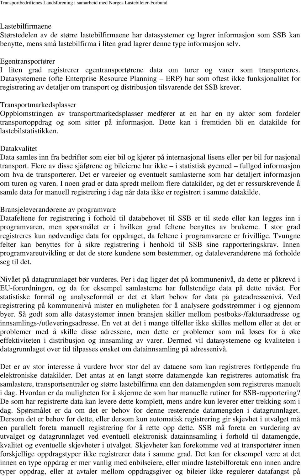 Datasystemene (ofte Enterprise Resource Planning ERP) har som oftest ikke funksjonalitet for registrering av detaljer om transport og distribusjon tilsvarende det SSB krever.