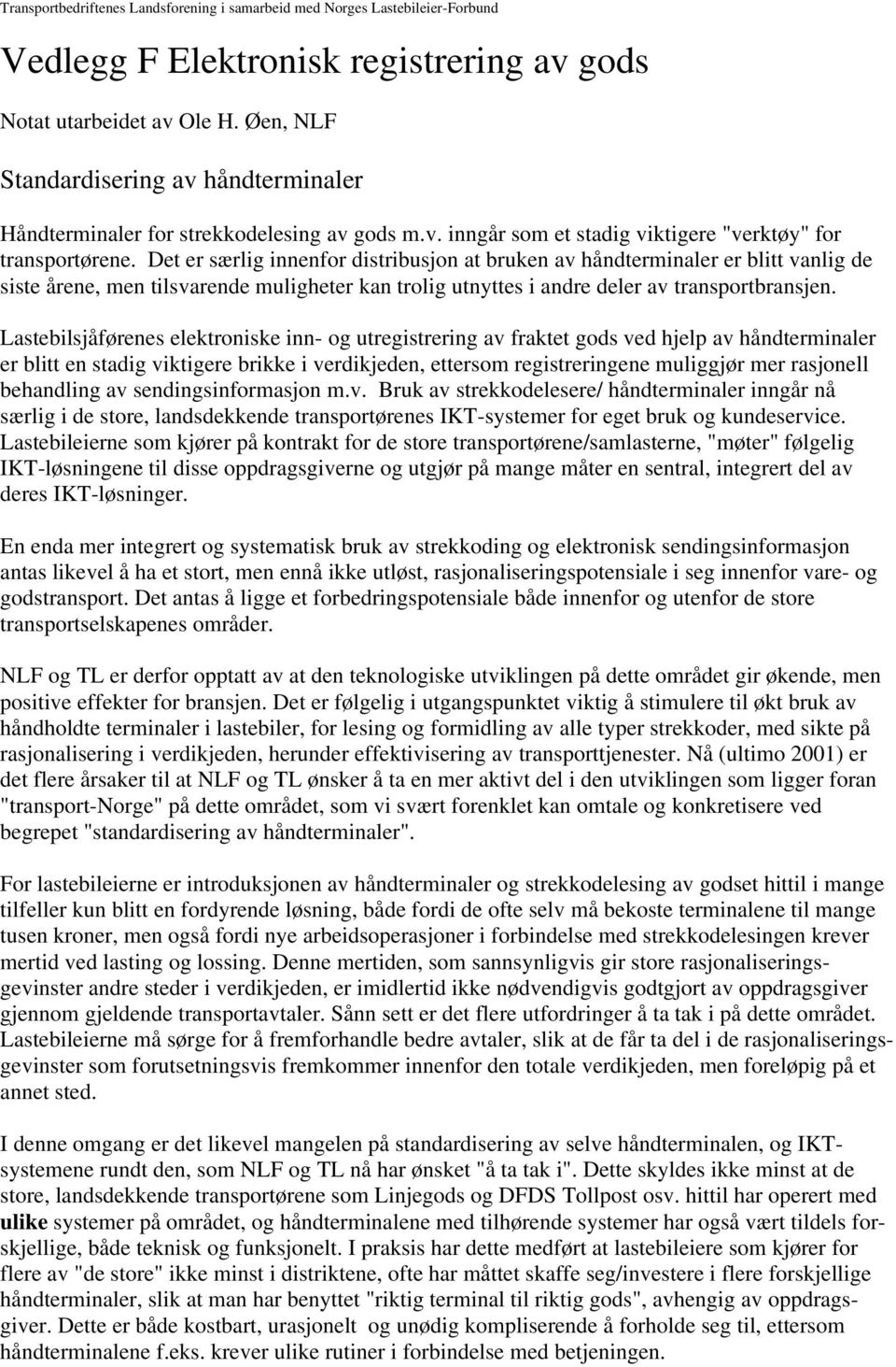 Lastebilsjåførenes elektroniske inn- og utregistrering av fraktet gods ved hjelp av håndterminaler er blitt en stadig viktigere brikke i verdikjeden, ettersom registreringene muliggjør mer rasjonell