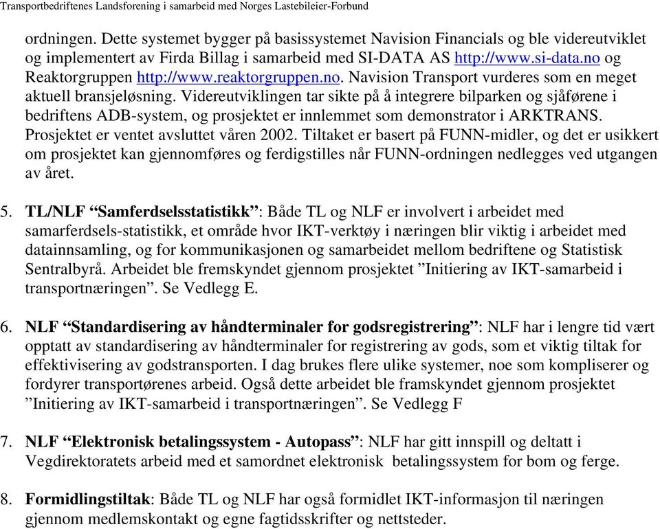 Videreutviklingen tar sikte på å integrere bilparken og sjåførene i bedriftens ADB-system, og prosjektet er innlemmet som demonstrator i ARKTRANS. Prosjektet er ventet avsluttet våren 2002.