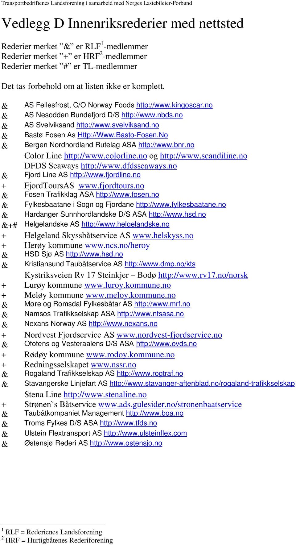 No & Bergen Nordhordland Rutelag ASA http://www.bnr.no Color Line http://www.colorline.no og http://www.scandiline.no DFDS Seaways http://www.dfdsseaways.no & Fjord Line AS http://www.fjordline.