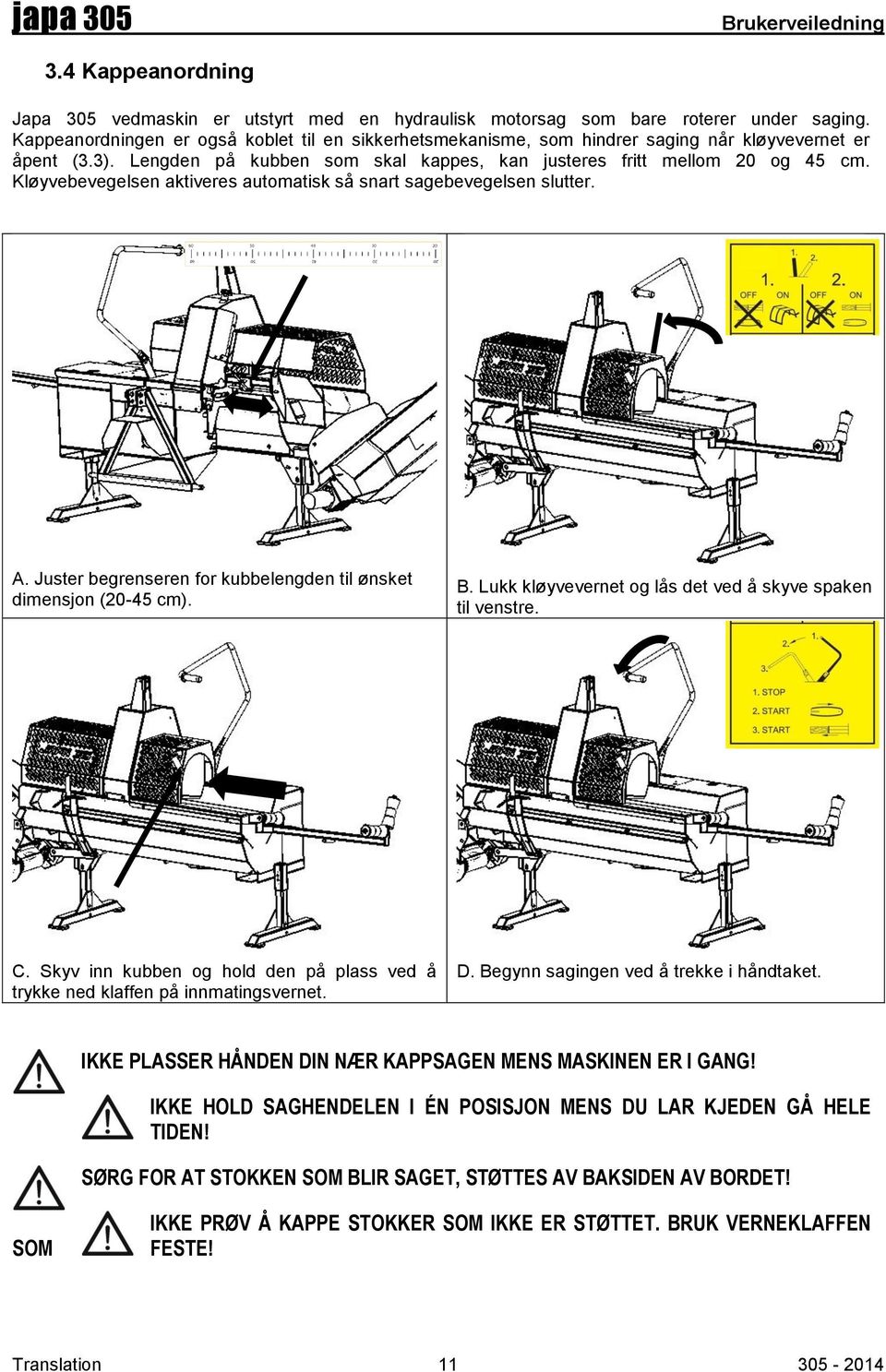 Kløyvebevegelsen aktiveres automatisk så snart sagebevegelsen slutter. A. Juster begrenseren for kubbelengden til ønsket dimensjon (20-45 cm). B.