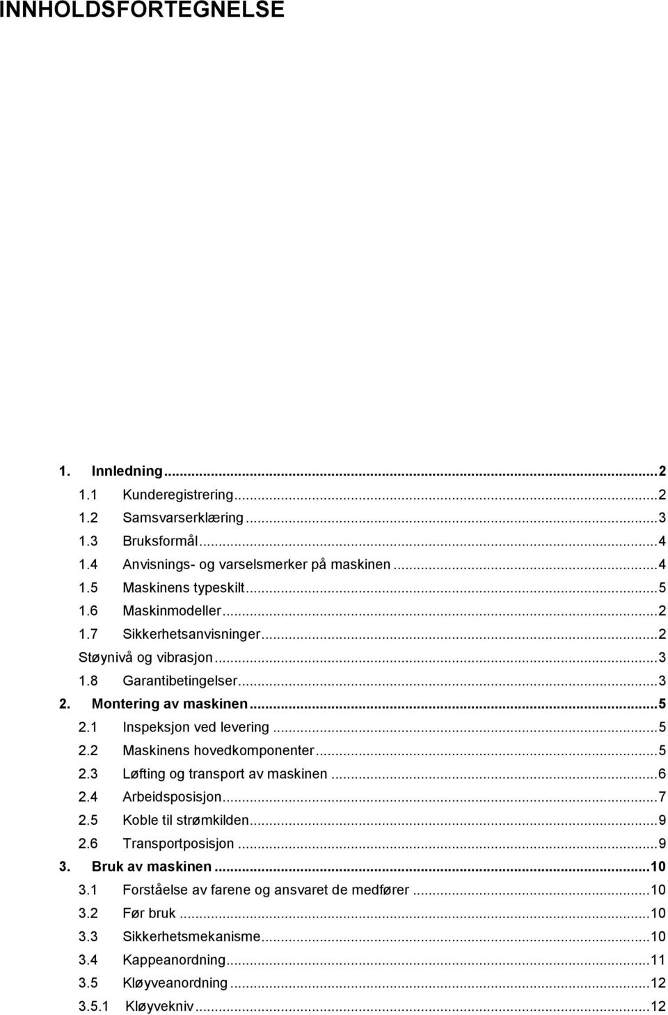 .. 5 2.3 Løfting og transport av maskinen... 6 2.4 Arbeidsposisjon... 7 2.5 Koble til strømkilden... 9 2.6 Transportposisjon... 9 3. Bruk av maskinen... 10 3.